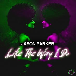 Download track Like The Way I Do (Extended Mix) Jason Parker