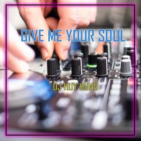 Download track Give Me Your Soul Dj Huy Hung