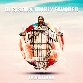 Download track Blessed & Highly Favored Jubal Elrod