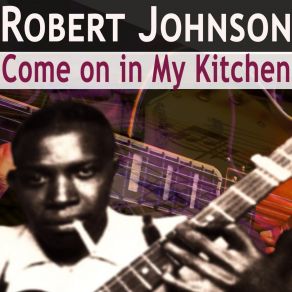 Download track Come On In My Kitchen, Long Version Robert Johnson