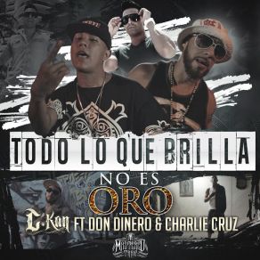 Download track Todo Lo Que Brilla No Es Oro (Don Dinero & Charlie Cruz) C-KanDon Dinero, Charlie Cruz