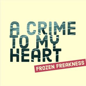 Download track A Crime To My Heart Frozen Freakness