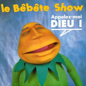 Download track Appelez-Moi Dieu! Le Bébête Show