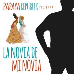 Download track La Novia De Mi Novia Papaya Republik