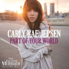 Download track Part Of Your World Carly Rae Jepsen