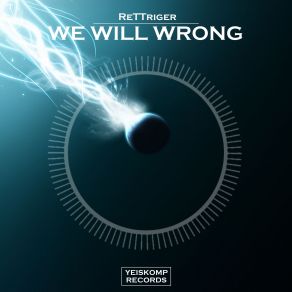 Download track We Will Wrong (Original Mix) ReTTriger