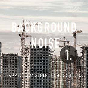 Download track Urban Construction Sounds, Pt. 7 Thomas O'Reilly