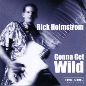 Download track Gonna Get Wild Rick Holmstrom