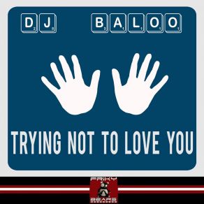 Download track Trying Not To Love You DJ Baloo