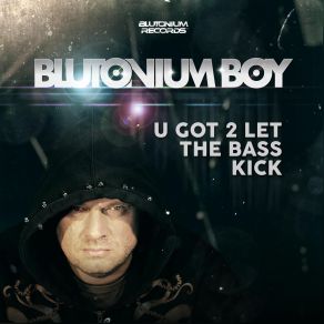 Download track U Got 2 Let The Bass Kick (Blutonium Boy Bass Kick Mix) Blutonium Boy