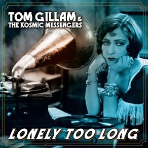 Download track Lonely Too Long Tom GillamThe Kosmic Messengers