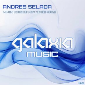 Download track When I Decide Not To Be Here (Original Mix) Andres Selada