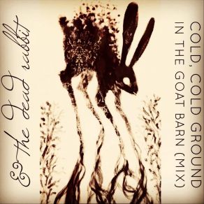 Download track Cold, Cold Ground (In The Goat Barn Mix) & The Dead Rabbit