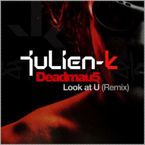 Download track Look At U (Deadmau5 Remix) Julien - KDeadmau5