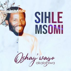 Download track Oshaywayo Akalahlwa Sihle Msomi