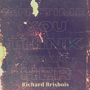 Download track Anytime You Think About Her Richard Brisbois