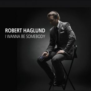 Download track I Wanna Be Somebody Robert Haglund