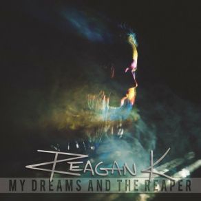 Download track My Dreams And The Reaper Reagan K