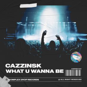 Download track What U Wanna Be Cazzinsk