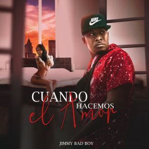 Download track Cuando Hacemos El Amor Jimmy Bad Boy