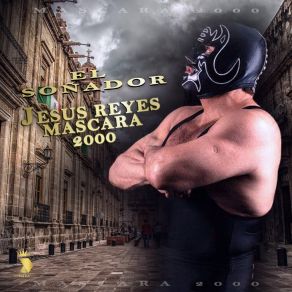 Download track El Soñador Jesús Reyes Máscara 2000