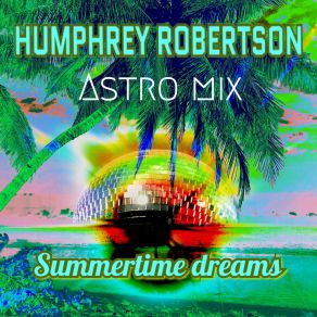 Download track Summertime Dreams (Lizzyseventyone Astro Mix) Humphrey Robertson