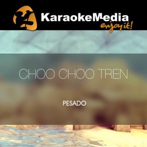 Download track Choo Choo Tren (Karaoke Version) [In The Style Of Pesado] Karaokemedia