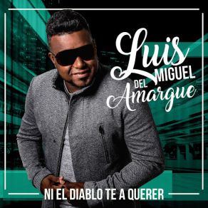 Download track Ni El Diablo Te Va A Querer Luis Miguel Del Amargue