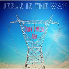 Download track Ask, Believe, Receive Jesus Is The Way