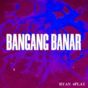 Download track Bangang Banar Ryan 4Play