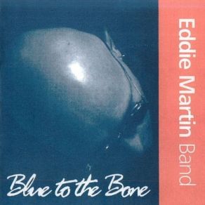 Download track Blue To The Bone Eddie Martin, Eddie Martin Band