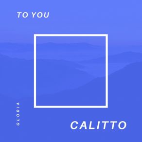 Download track To You Calitto