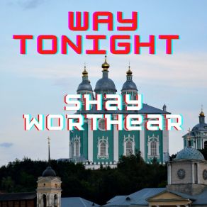 Download track Way Tonight Shay Worthear