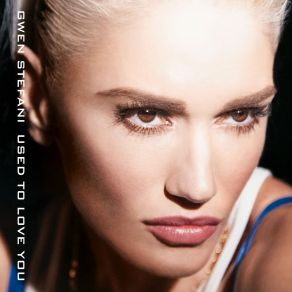 Download track Used To Love You Gwen Stefani