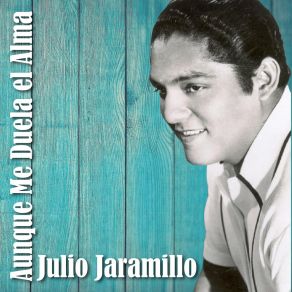 Download track Aunque Me Duela El Alma Julio Jaramillo