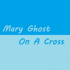 Download track Mary Ghost On A Cross ESCALAD