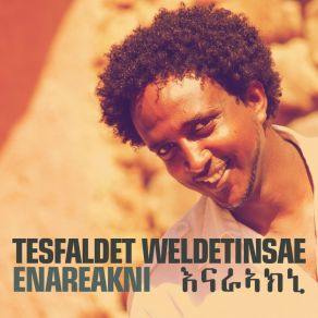 Download track Enareakni Tesfaldet Weldetinsae