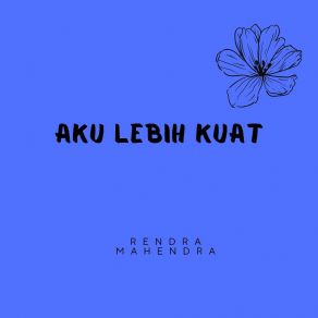 Download track Aku Lebih Kuat Rendra Mahendra