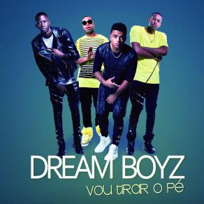 Download track Vou Tirar O Pé Dream Boyz Club