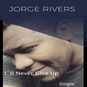 Download track I'll Never Give Up 2 Jorge Rivers