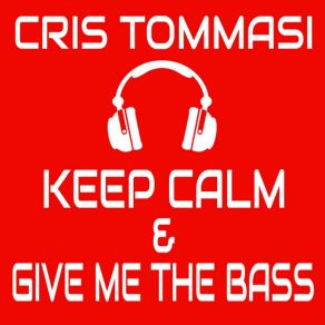 Download track Keep Calm & Give Me The Bass (Extended) Cris Tommasi