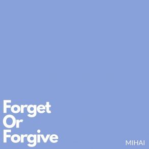 Download track Forget Or Forgive Mihai