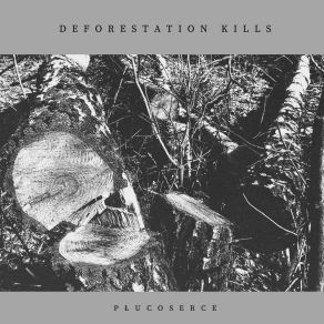 Download track Deforestation Kills Płucoserce