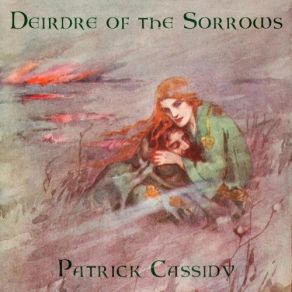 Download track Aided Mac Nuislenn Ocus Derdrenn (The Violent Death Of The Sons Of Uisnech And Of Deirdre) Patrick Cassidy