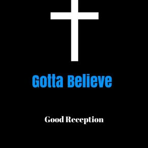 Download track Gotta Believe Good Reception