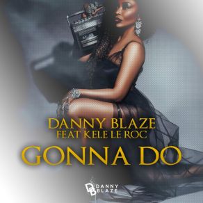 Download track Gonna Do (Moad) Danny BlazeKele Le Roc