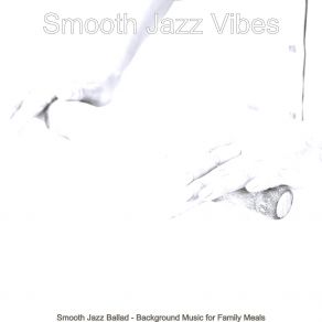 Download track Vibrant Smooth Jazz Sax Ballad - Vibe For Family Meals Smooth Jazz Vibes