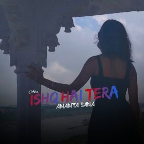 Download track Ye Ishq Hai Tera Ananya SahaKashish Sethi