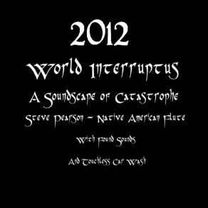 Download track 2012 World Interruptus: A Soundscape Of Catastrophe Steve Pearson