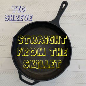 Download track Straight From The Skillet (Extended Version) Ted Shreve